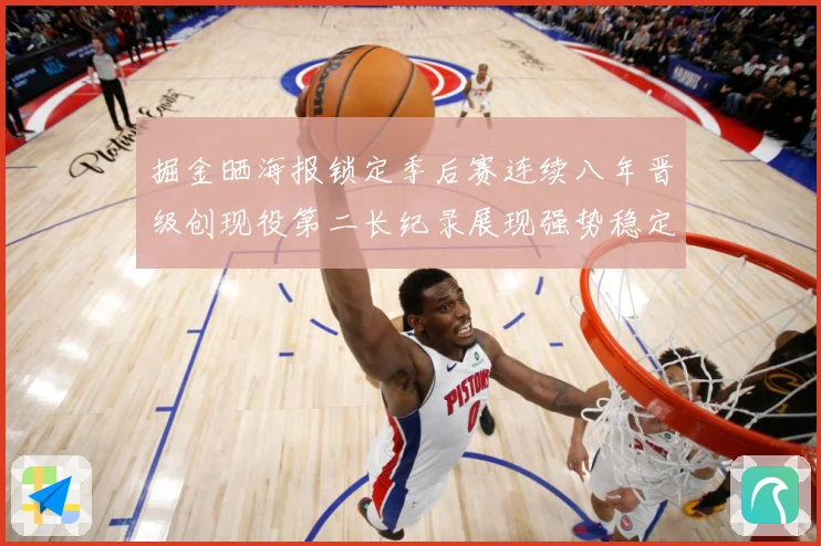 掘金晒海报锁定季后赛连续八年晋级创现役第二长纪录展现强势稳定赛场复盘-深度解析