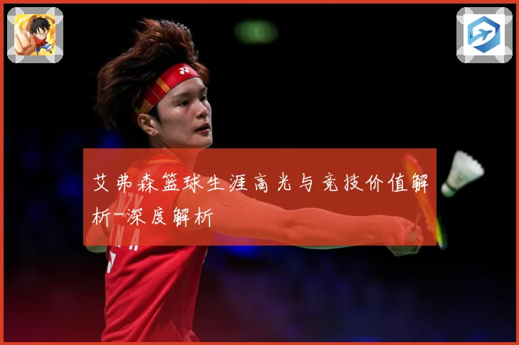 艾弗森篮球生涯高光与竞技价值解析-深度解析