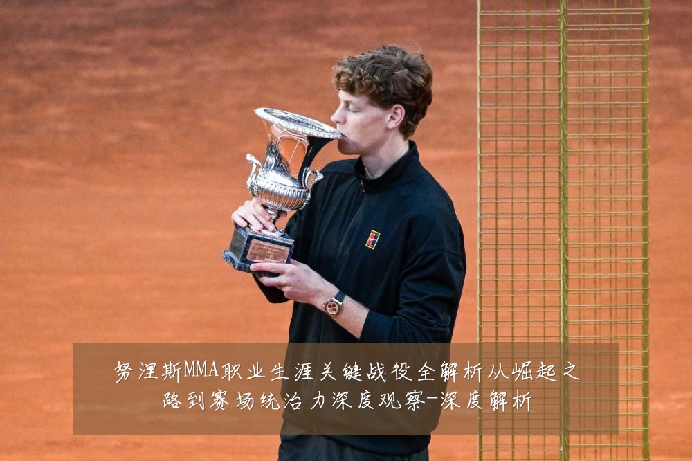 努涅斯MMA职业生涯关键战役全解析从崛起之路到赛场统治力深度观察-深度解析