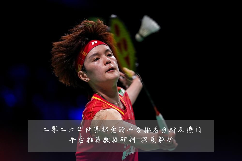 二零二六年世界杯竞猜平台排名分析及热门平台推荐数据研判-深度解析